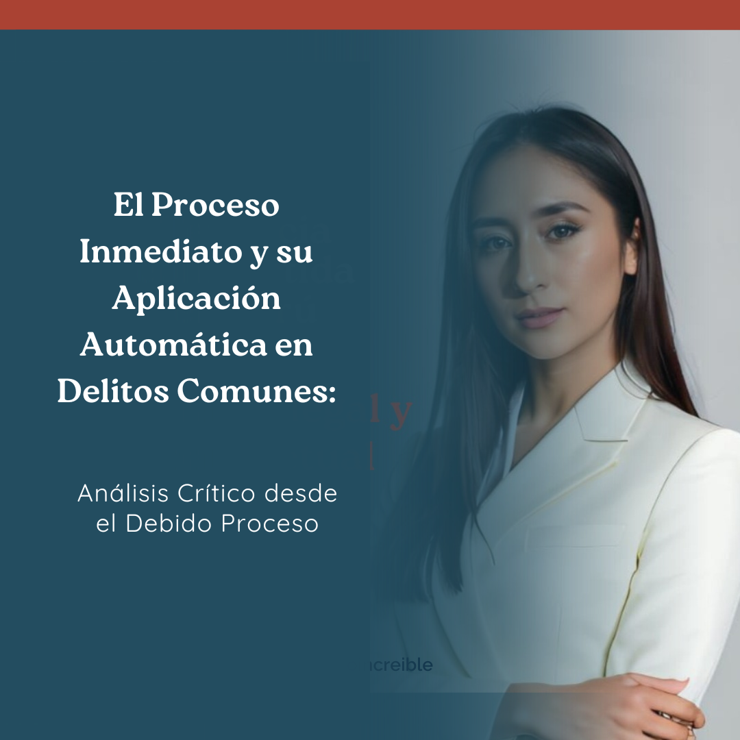 El Proceso Inmediato y su Aplicación Automática en Delitos Comunes: Análisis Crítico desde el Debido Proceso